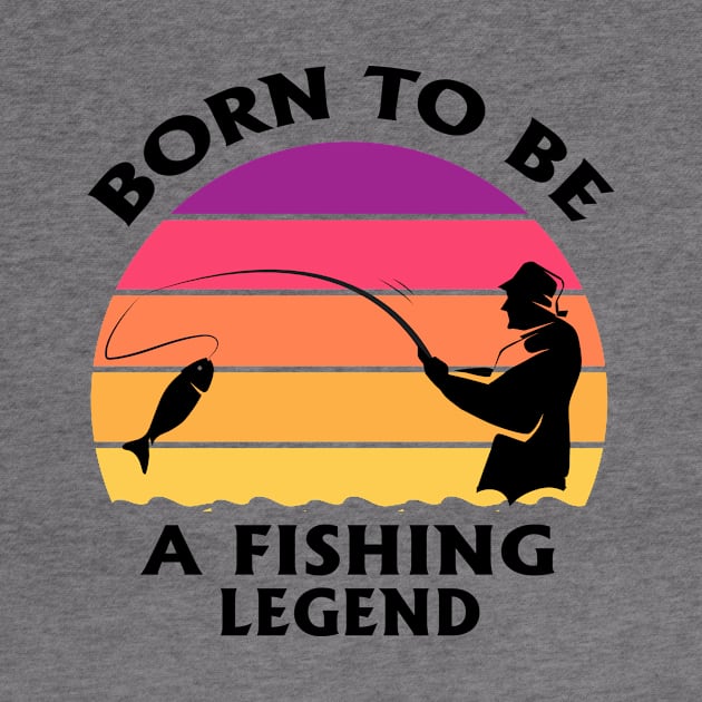 Born To Be A Fishing Legend Fisherman Dad Quote by stonefruit